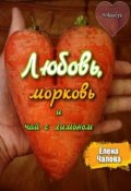 Обложка книги "Любовь, морковь и чай с лимоном"