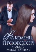 Обложка книги "На колени, профессор!"