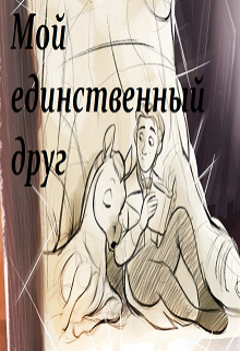 Единственный мой 6. Мой единственный друг. Единственный друг. Мой единственный. Фанфик мой единственный.