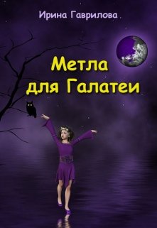 Ирина Гаврилова, Метла для Галатеи