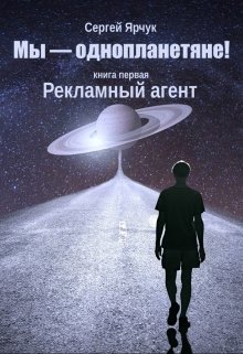 Обложка книги Мы - однопланетяне! Книга первая. Рекламный агент