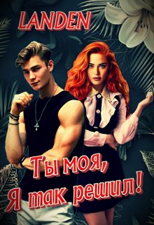 

Ты моя, Я так решил!