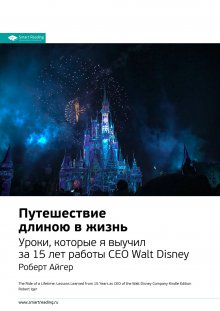 Путешествие длиною в жизнь. Уроки, которые я выучил за 15 лет работы Ceo Walt Disney. Роберт Айгер. Саммари