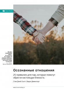 

Осознанные отношения. 25 привычек для пар, которые помогут обрести настоящую близость. Эс Джей Скотт, Барри Девенпорт. Саммари